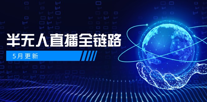 5月更新-半无人直播全链路：AI数字人+千川截流实战，女装选品与防违规…-清风