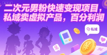 二次元男粉快速变现项目，私域卖虚拟产品，百分利润-清风