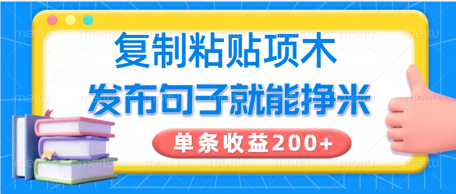 复制粘贴小项目，发布句子就能赚米，单条收益200+-清风