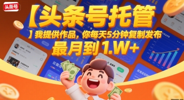 【头条号托管 】我提供作品，你每天5分钟复制发布，最高月入1W+【揭秘】-清风
