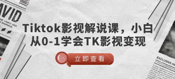 TikTok影视解说课，小白从0-1学会TK影视变现-清风
