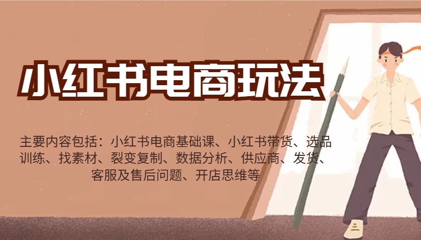 小红书电商玩法：带货/选品/找素材/裂变/数据分析/供应商/发货/售后/开店思维等-清风