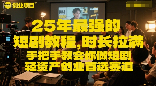 25年最强的短剧项目教程，时长拉满，手把手教会你做短剧，轻资产创业首选赛道-清风