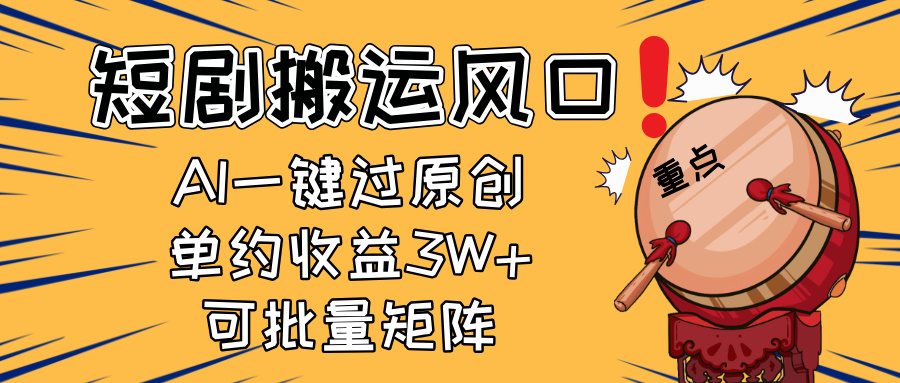 2025短剧搬运风口！复制粘贴AI一键过原创，单月收益3W+，新手可矩阵放…-清风