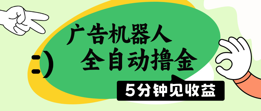 广告机器人全自动撸金，5分钟见收益，无需人工，单机日入500+-清风