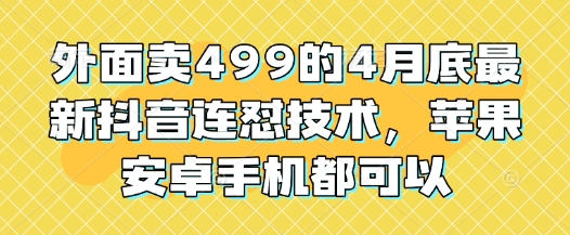 外面卖499的4月底最新抖音连怼技术，苹果安卓手机都可以-清风
