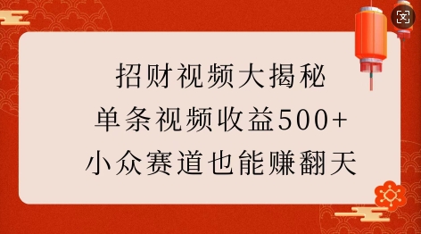 招财视频大揭秘：单条视频收益500+，小众赛道也能挣翻天!-清风