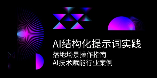 AI结构化提示词实践，落地场景操作指南，AI技术赋能行业案例-清风
