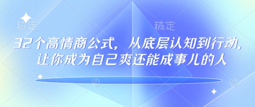 32个高情商公式，​从底层认知到行动，让你成为自己爽还能成事儿的人，133节完整版-清风