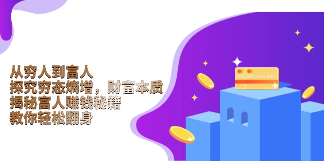 从穷人到富人：探究穷态熵增，财富本质，揭秘富人赚钱秘籍，教你轻松翻身-清风