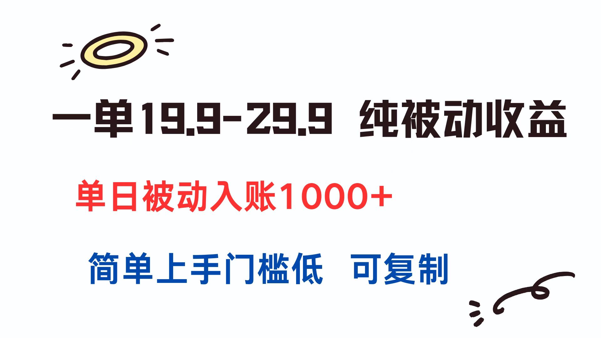 一单19.9-29.9 纯被动收益 单日被动入账1000+ 简单上手门槛低 可复制-清风