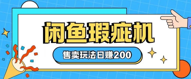 咸鱼瑕疵机售卖玩法0基础也能上手，日入2张-清风