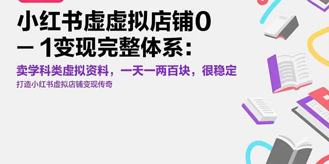 小红书虚拟店铺0-1变现完整体系：卖学科类虚拟资料，一天一两百块，很稳定-清风