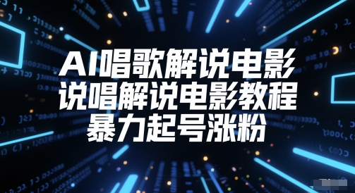 AI唱歌解说电影，说唱解说电影教程，暴力起号涨粉-清风