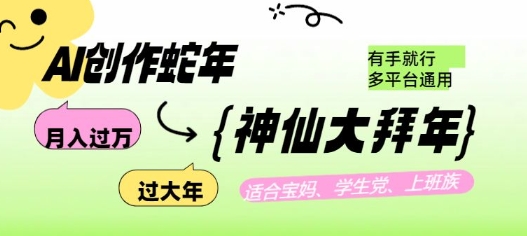 AI创作蛇年各路神仙大拜年，月入过万，有手就行，多平台通用！-清风