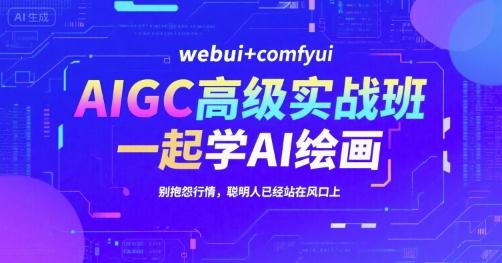 AIGC高级实战班，webui+comfyui，一起学AI绘画，别抱怨行情，聪明人已经站在风口上-清风
