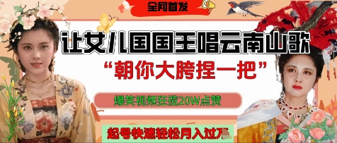 让女儿国国王开口唱云南山歌“朝你大胯捏一把”，爆笑视频狂揽点赞20W点赞，熟练后起号快轻松月入过W-清风