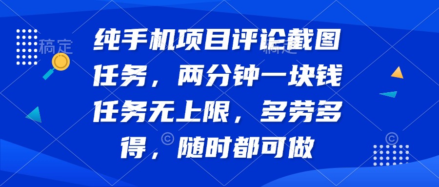 纯手机项目评论截图任务，两分钟一块钱 任务无上限多劳多得，随时随地…-清风