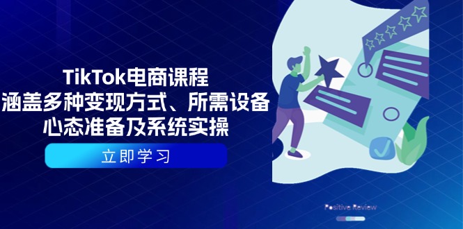 TikTok电商课程：涵盖多种变现方式、所需设备、心态准备及系统实操-清风