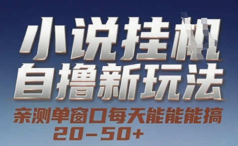 小说自撸新玩法 — 亲测单窗口每天能搞 20-50+，支持矩阵化批量操作【揭秘】-清风