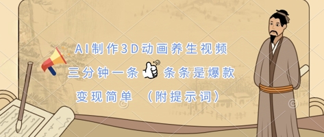 AI制作3D动画养生视频，三分钟一条，条条是爆款，变现简单(附提示词)-清风