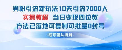 男粉引流新玩法10天引流7000人当日变现四位数可复制可批量0封号-清风