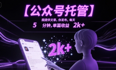 【公众号托管 】我提供文章，你发布，每天5分钟，单篇收益2k+【揭秘】-清风