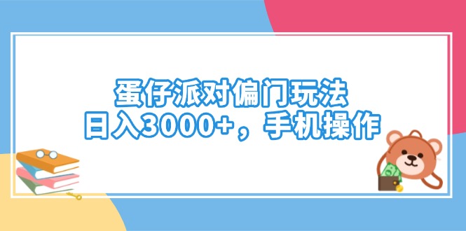 蛋仔派对偏门玩法，日入3000+，手机操作-清风