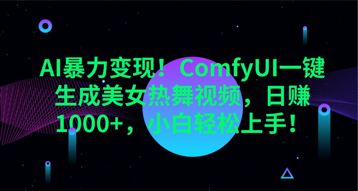 AI暴力变现！ComfyUI一键生成美女热舞视频，日赚1000+，小白轻松上手！-清风