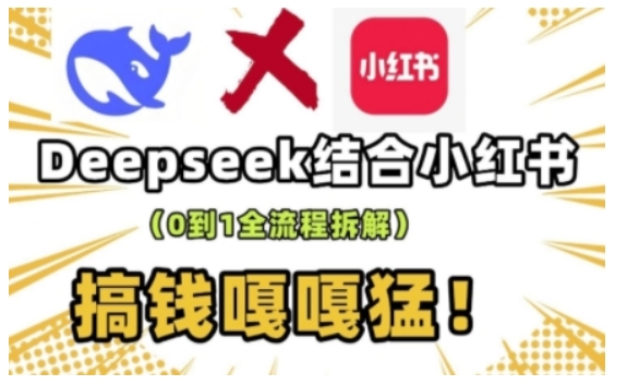 deepseek+小红书打造流量生产线实操课，0到1全流程拆解，搞钱嘎嘎猛-清风