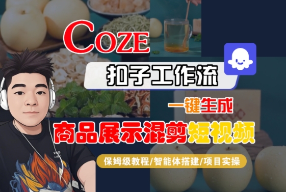 Coze扣子工作流一键生成商品展示混剪短视频，保姆级教程-智能体搭建-项目实操-清风