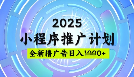 2025微信小程序推广计划，撸广告玩法，日均5张，稳定简单【揭秘】-清风