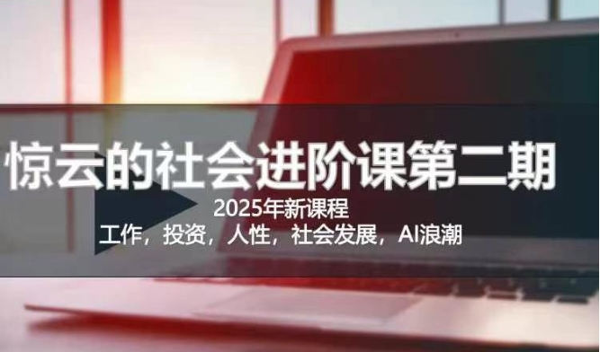 2025惊云社会进阶课(全新课程)，如果你要让自己的人生变清晰化社会化的话 这是我必推的一门课-清风