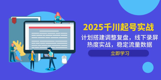 2025千川起号实战，计划搭建调整复盘，线下录屏热度实战，稳定流量数据-清风
