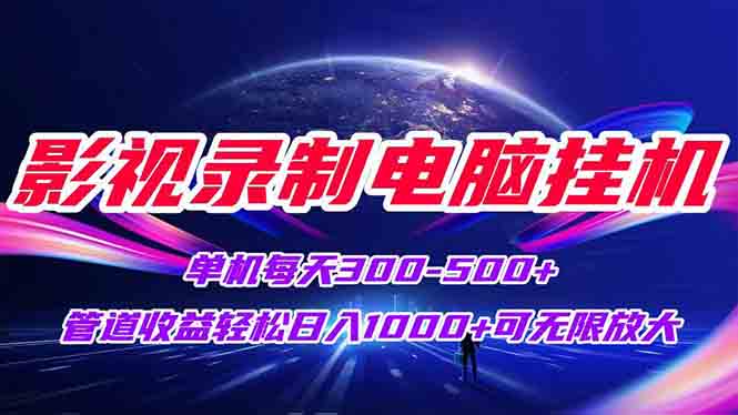影视录制电脑挂机单机每天300+管道收益轻松日入1000+可矩阵无限放大-清风