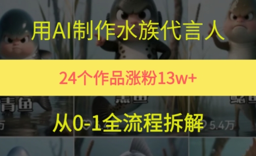 24个作品涨粉13W，用AI制作水族代言人，条条视频万赞，附详细教程-清风