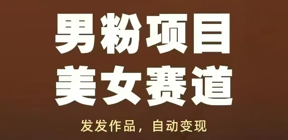 男粉项目美女赛道，发发作品，轻松获流自动变现-清风