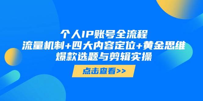 个人IP账号全流程：流量机制+四大内容定位+黄金思维, 爆款选题与剪辑实操-清风