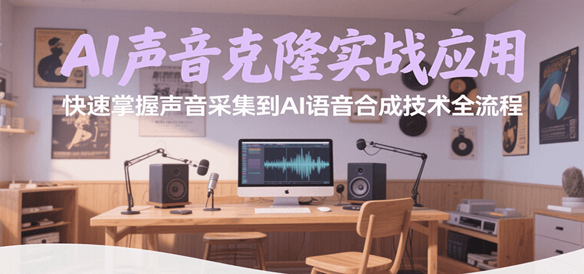 AI声音克隆实战应用，快速掌握声音采集到AI语音合成技术全流程-清风