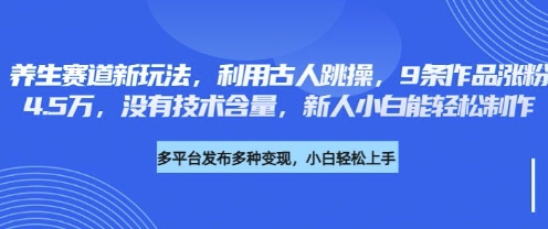 养生赛道新玩法，利用古人跳操，9条作品涨粉4.5W，没有技术含量，新人小白能轻松制作-清风