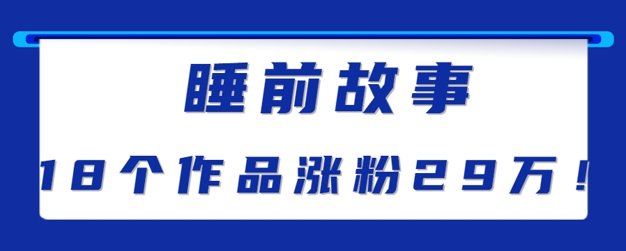 最新抖音快手蓝海助眠新玩法，睡前故事解说单条最高播放量破千万【教程+软件+素…-清风