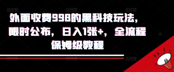 外面收费998的黑科技撸金玩法，限时公布，日入1张+，全流程保姆级教程【揭秘】-清风