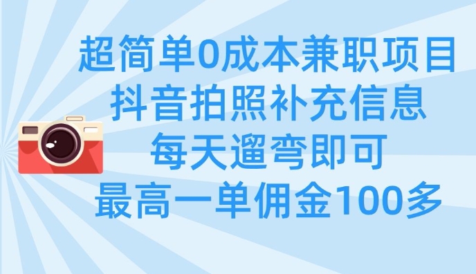 超简单0成本兼职项目，拍照补充信息，每天遛弯即可，最高一单佣金100多-清风
