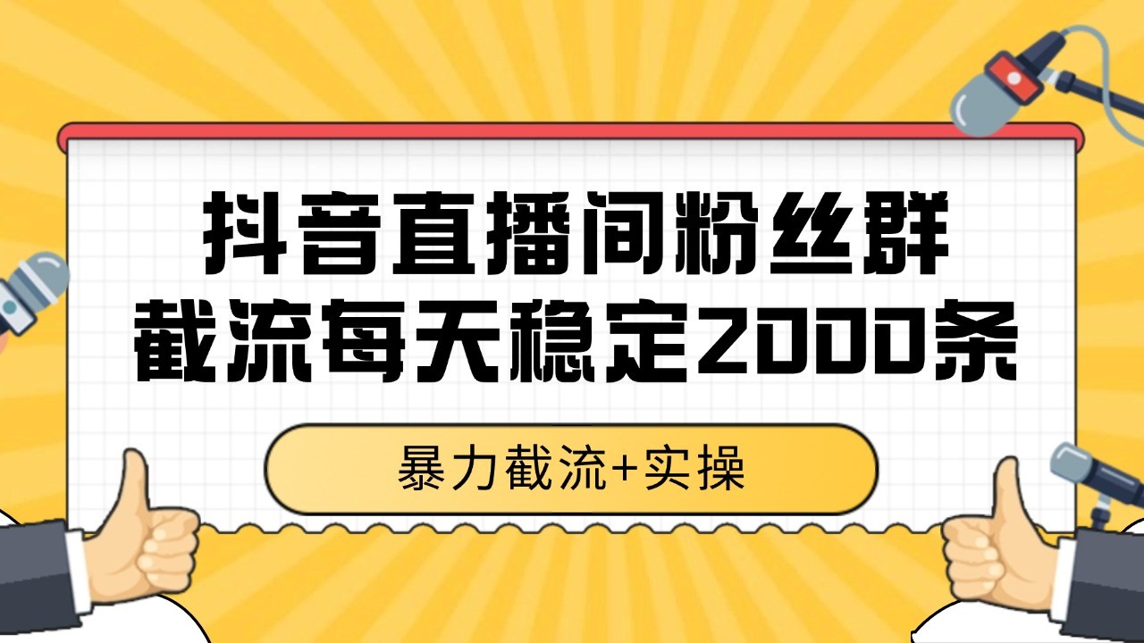 抖音直播间粉丝群截流，稳定采集数据全行业通用 2000+数据一天-清风