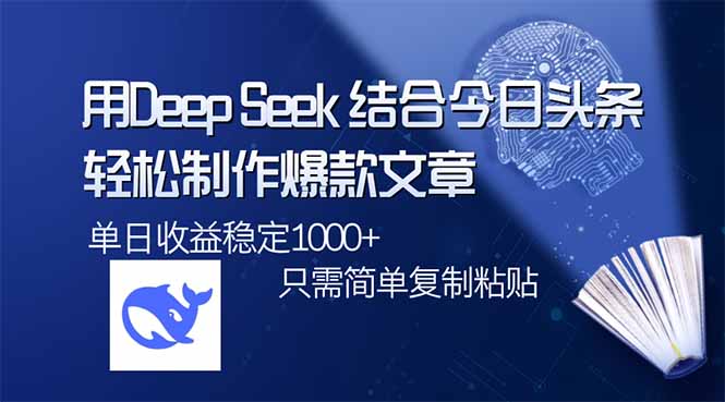用DeepSeek结合今日头条，轻松制作爆款文章，单日稳定1000+，只需简单…-清风