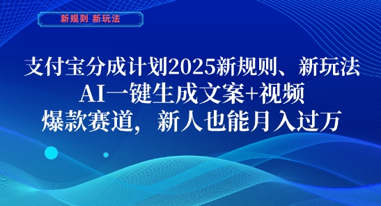 支付宝分成计划，2025新规则新玩法AI一键生成文案+视频，爆款赛道，新人也能月入过1W【揭秘】-清风
