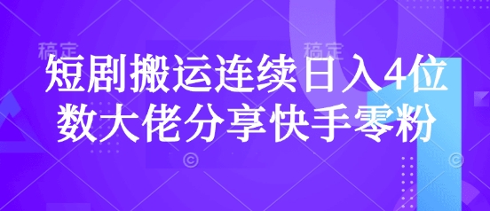 短剧搬运连续日入4位数大佬分享快手零粉爆单经验-清风