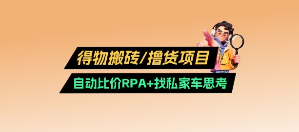 得物搬砖撸货项目_自动比价RPA+找私车思考v2.0-清风