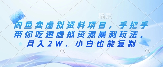 闲鱼卖虚拟资料项目，手把手带你吃透虚拟资源暴利玩法，月入2W，小白也能复制-清风