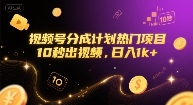 视频号分成计划热门项目，10秒出视频，日入1k+【揭秘】-清风